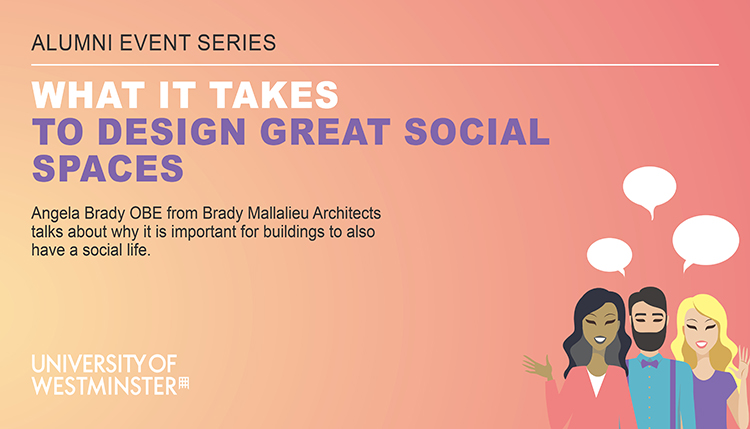 Angela Brady “What It Takes To Design Great Social Spaces” – WAS Alumni Lecture Series, Tuesday 24th October, 18:00, M416
