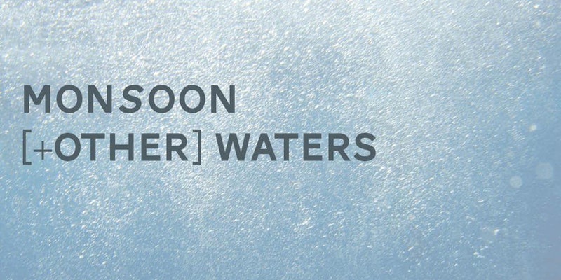 Monsoon [+Other] Waters Symposium: 12th and 13th April, University of Westminster, Marylebone Campus, Room M416