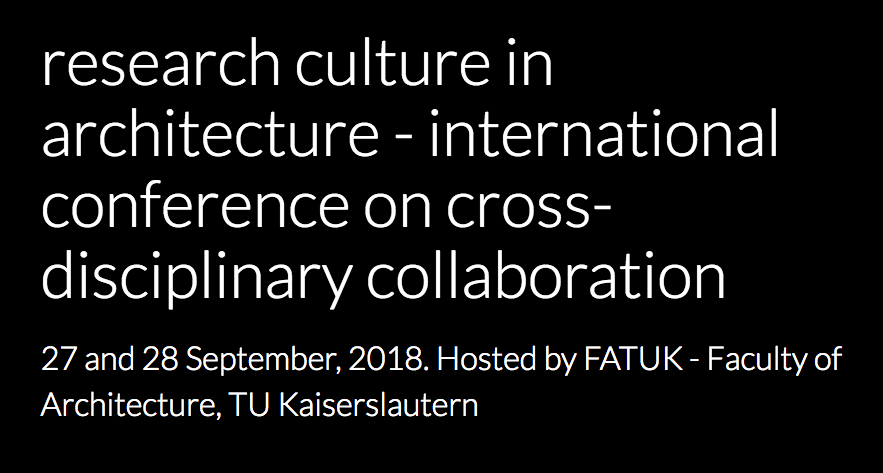 Call for Papers: “Research Culture in Architecture”, International Conference on Cross-Disciplinary Collaboration in Architecture_Deadline 1st June 2018
