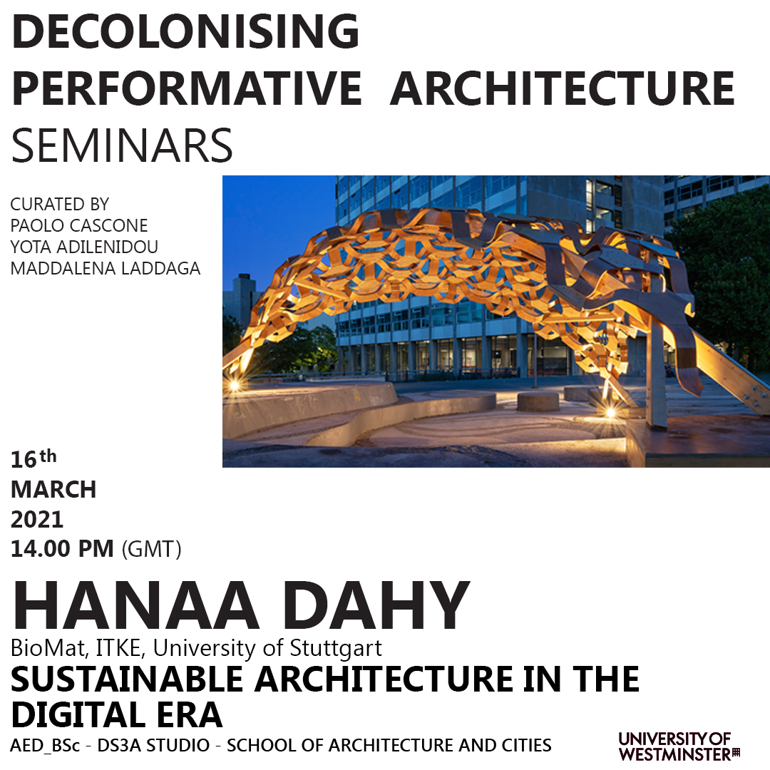 Decolonising Performative Architecture Seminar Series: “Sustainable Architecture in the Digital Era” Hanaa Dahy, BioMat, ITKE, University of Stuttgart, Tuesday, March 16, 2.00pm GMT | Online