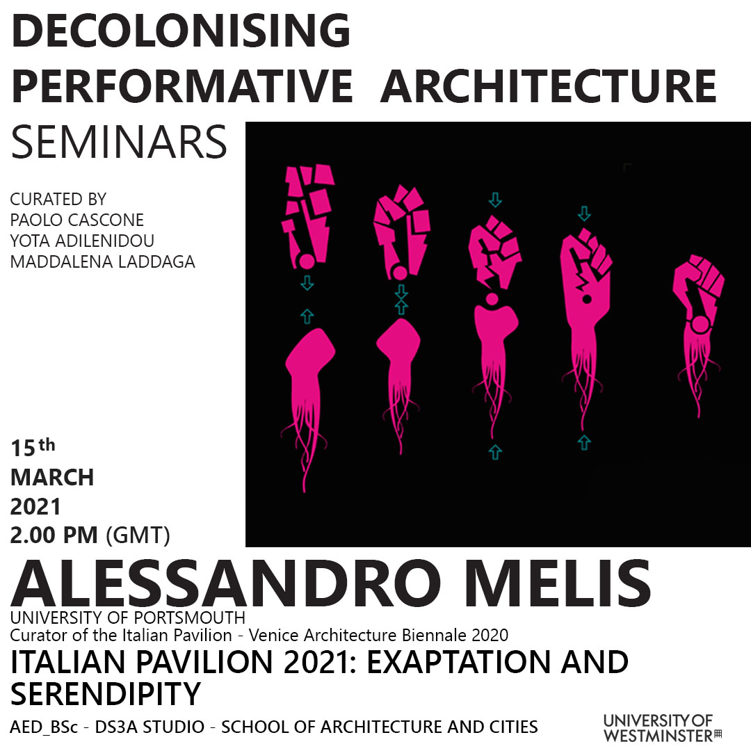 Decolonising Performative Architecture Seminar Series: “Italian Pavillion 2021: Exaptation and Serendipity” Alessandro Melis , University of Portsmouth, Curator of the Italian Pavilion – Venice Biennale 2020/21, Monday, March 15, 2.00pm GMT | Online