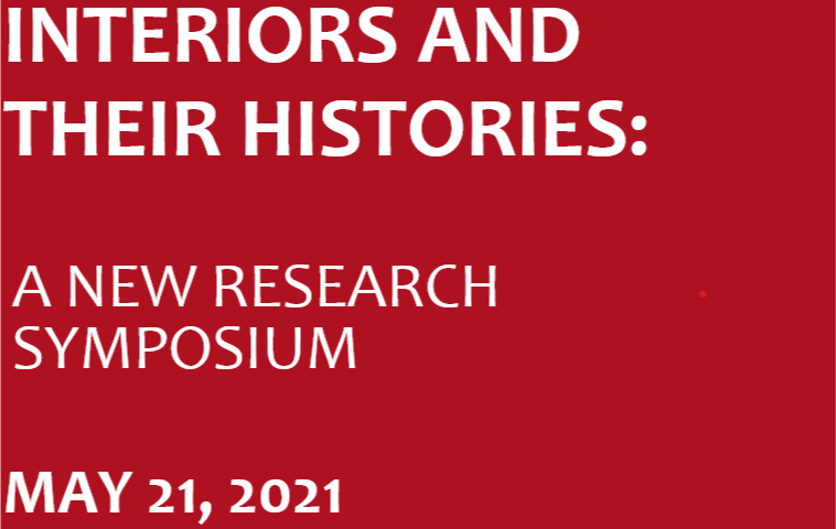Call for Participation: SAH Historic Interiors Affiliate Group (First Annual) New Research Symposium “Interiors and their Histories” | Deadline for submission of abstracts – April 20, 2021