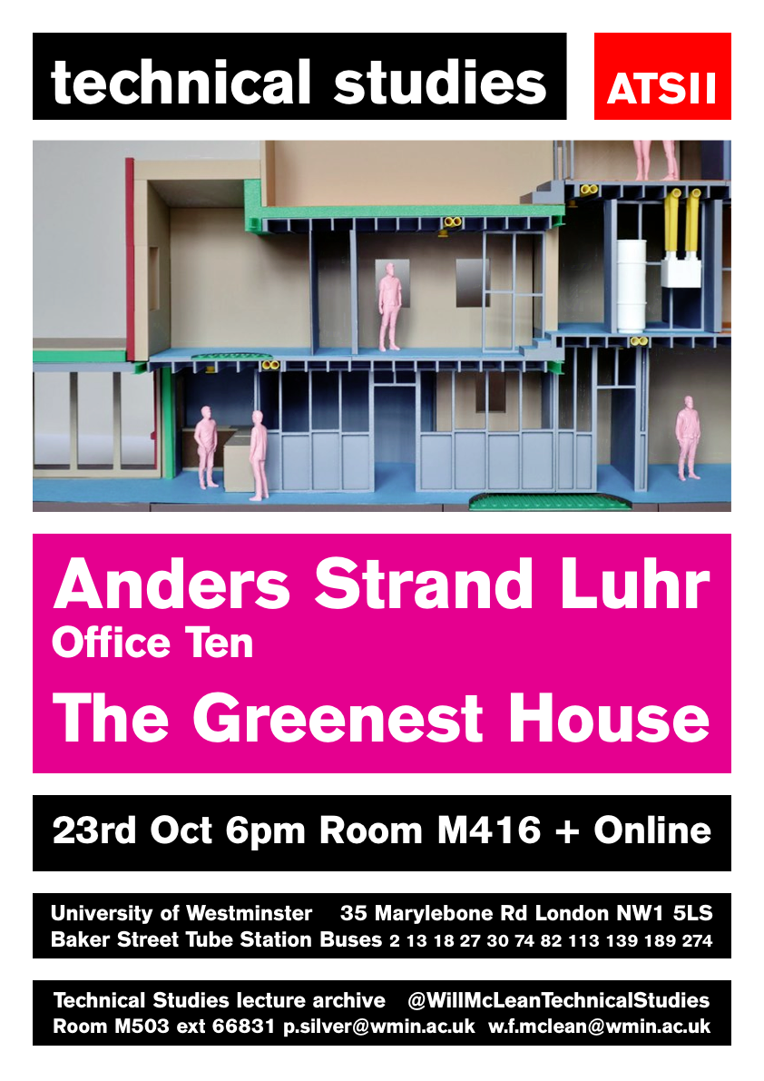 Technical Studies Lecture Series: Anders Strand Luhr [Office Ten]: “The Greenest House” | Thursday, October 23 at 18:00 (BST), M416 Robin Evans Room + Livestream